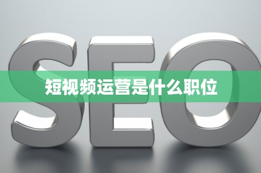 短视频运营是什么职位